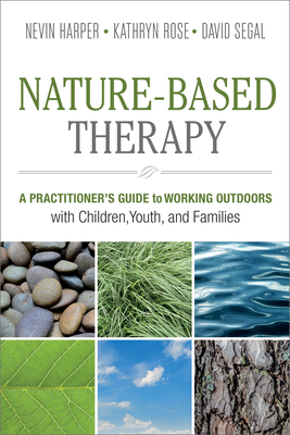 Nature-Based Therapy: A Practitioner's Guide to Working Outdoors with Children, Youth, and Families - Harper, Nevin J, Dr., and Rose, Kathryn, and Segal, David