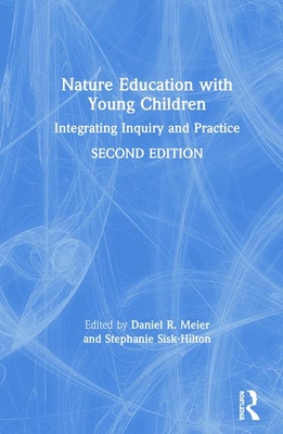 Nature Education with Young Children: Integrating Inquiry and Practice - Meier, Daniel R (Editor), and Sisk-Hilton, Stephanie (Editor)