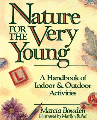 Nature for the Very Young: A Handbook of Indoor and Outdoor Activities for Preschoolers - Bowden, Marcia