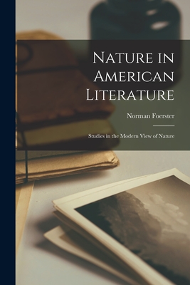 Nature in American Literature: Studies in the Modern View of Nature - Foerster, Norman