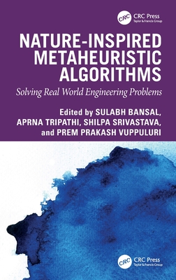 Nature-Inspired Metaheuristic Algorithms: Solving Real World Engineering Problems - Bansal, Sulabh (Editor), and Tripathi, Aprna (Editor), and Srivastava, Shilpa (Editor)