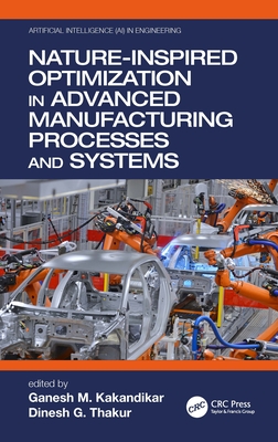 Nature-Inspired Optimization in Advanced Manufacturing Processes and Systems - Kakandikar, Ganesh M. (Editor), and Thakur, Dinesh G. (Editor)