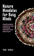 Nature Mandalas for Busy Minds: Mindfulness Moments for Inspiring Connection and Calm