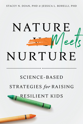 Nature Meets Nurture: Science-Based Strategies for Raising Resilient Kids - Doan, Stacey N, Dr., PhD, and Borelli, Jessica L, Dr., PhD