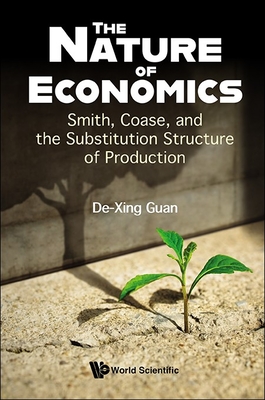 Nature of Economics, The: Smith, Coase, and the Substitution Structure of Production - Guan, De-Xing