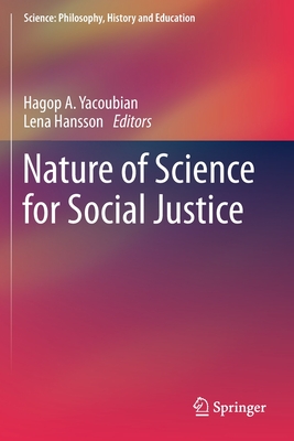 Nature of Science for Social Justice - Yacoubian, Hagop A. (Editor), and Hansson, Lena (Editor)