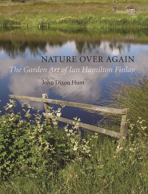 Nature Over Again: The Garden Art of Ian Hamilton Finlay - Hunt, John Dixon