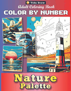 Nature Palette Color By Number Adult Coloring Book: Amazing Art of Landscapes, Paint Activity Scenes for Adults Stress Relief & Relaxation
