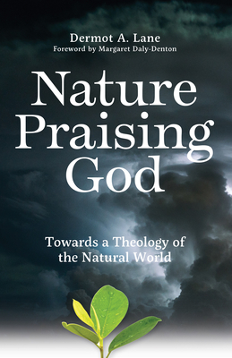 Nature Praising God: Towards a Theology of the Natural World - Lane, Dermot, and Daly-Denton, Margaret (Foreword by)