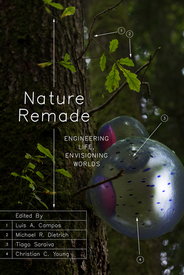 Nature Remade: Engineering Life, Envisioning Worlds - Campos, Luis A (Editor), and Dietrich, Michael R (Editor), and Saraiva, Tiago (Editor)