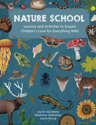 Nature School: Lessons and Activities to Inspire Children's Love for Everything Wild - Giordano, Lauren, and Hathaway, Stephanie, and Stroup, Laura