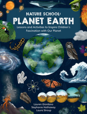Nature School: Planet Earth: Lessons and Activities to Inspire Children's Fascination with Our Planet - Giordano, Lauren, and Hathaway, Stephanie, and Stroup, Laura