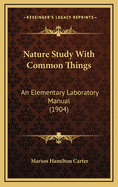 Nature Study with Common Things: An Elementary Laboratory Manual (1904)