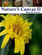 Nature's Canvas II: Man & Nature: A Collection of Photography of the Natural and Man Made World to Enjoy and Relax With. a Great Coffee Table Book of Interesting and Unique Photography to Share with Your Loved Ones or Just Curl Up by the Window and Relax.