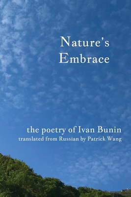 Nature's Embrace: The Poetry of Ivan Bunin - Bunin, Ivan, and Wang, Patrick (Translated by)