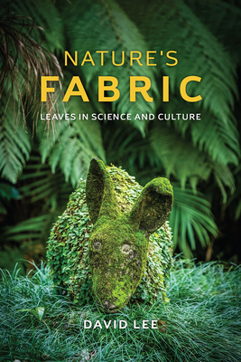 Nature's Fabric: Leaves in Science and Culture - Lee, David