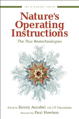 Nature's Operating Instructions: The True Biotechnologies - Ausubel, Kenny (Editor), and Harpignies, J P (Editor), and Hawken, Paul (Foreword by)