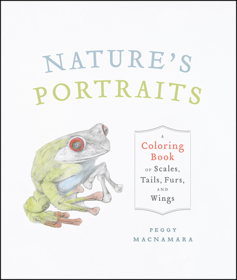 Nature's Portraits: A Coloring Book of Scales, Tails, Furs, and Wings - MacNamara, Peggy