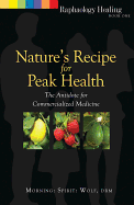 Nature's Recipe for Peak Health: The Antidote for Commercialized Medicine