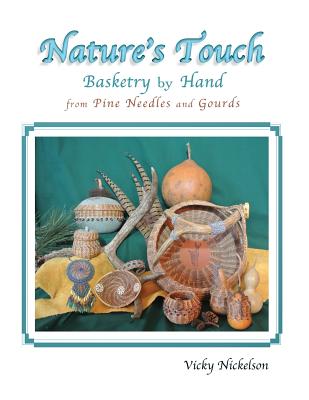 Nature's Touch: Basketry by Hand From Pine Needles and Gourds - Nickelson, Vicky (Photographer), and Moore, S C (Editor)