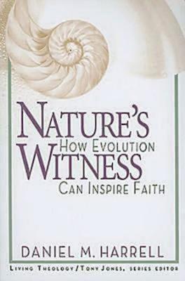 Nature's Witness: How Evolution Can Inspire Faith - Harrell, Daniel, and Jones, Tony (Editor)