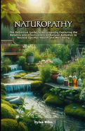 Naturopathy: The Definitive Guide To Naturopathy: Exploring the Benefits and Effectiveness of Natural Remedies to Restore Optimal Health and Well-being