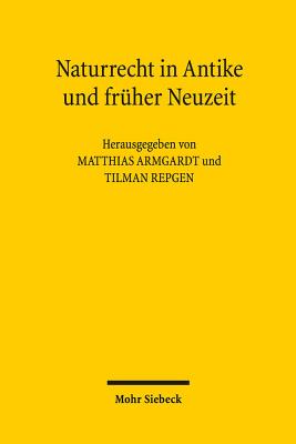 Naturrecht in Antike Und Fruher Neuzeit: Symposion Aus Anlass Des 75. Geburtstages Von Klaus Luig - Luig, Klaus, and Armgardt, Matthias (Editor), and Repgen, Tilman (Editor)