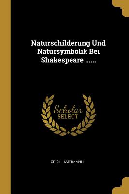 Naturschilderung Und Natursymbolik Bei Shakespeare ...... - Hartmann, Erich