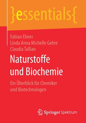 Naturstoffe Und Biochemie: Ein Uberblick Fur Chemiker Und Biotechnologen - Ebner, Fabian, and Gehre, Linda Anna Michelle, and Tallian, Claudia