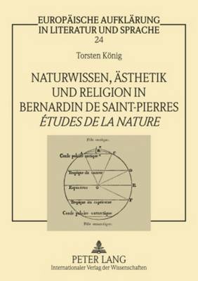 Naturwissen, Aesthetik Und Religion in Bernardin de Saint-Pierres tudes de la Nature - Jttner, Siegfried (Editor), and Knig, Torsten