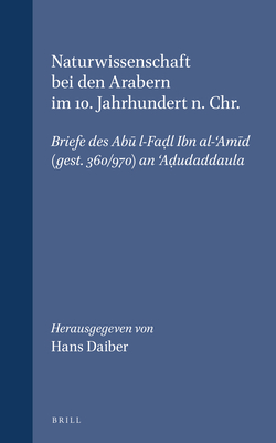 Naturwissenschaft Bei Den Arabern Im 10. Jahrhundert N. Chr.: Briefe Des Ab  L-Fad l Ibn Al-'Am d (Gest. 360/970) an 'Ad udaddaula. Mit Einleitung, Kommentierter ?bersetzung Und Glossar - Daiber (Editor)