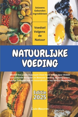 Natuurlijke Voeding: Ontdek hoe u een Duurzaam Dieet Kunt Volgen door Middel van Gezonde Recepten en Bewuste Voeding, Waarbij u Vers Voedsel Verbetert dat de Gezondheid en het Welzijn Bevordert - Massironi, Giulio