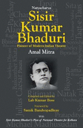 Natyacharya Sisir Kumar Bhaduri: Pioneer of Modern Indian Theatre