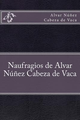 Naufragios de Alvar Nunez Cabeza de Vaca - Cabeza De Vaca, Alvar Nunez