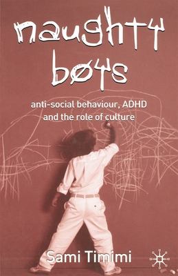 Naughty Boys: Anti-Social Behaviour, ADHD and the Role of Culture - Timimi, Sami, Dr.