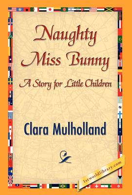 Naughty Miss Bunny - Mulholland, Clara, and 1stworld Library (Editor)