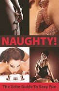 Naughty!: The Xcite Guide to Sexy Fun