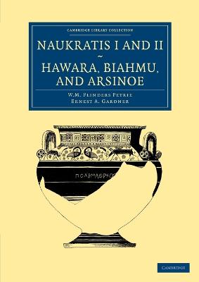 Naukratis I and II, Hawara, Biahmu, and Arsinoe - Petrie, William Matthew Flinders, and Gardner, Ernest A.