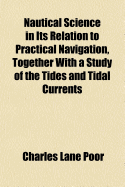 Nautical Science in Its Relation to Practical Navigation, Together with a Study of the Tides and Tidal Currents