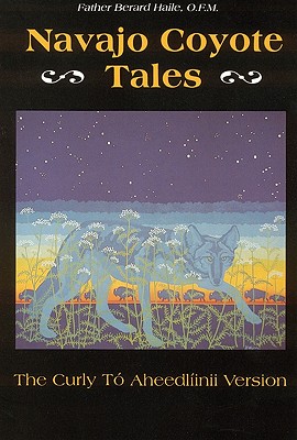 Navajo Coyote Tales: The Curly T Aheedlinii Version - Haile O F M, Father Berard, and Luckert, Karl W (Introduction by)