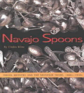 Navajo Spoons: Indian Artistry and the Souvenir Trade, 1880s-1940s: Indian Artistry and the Souvenir Trade, 1880s-1940s - Kline, Cindra