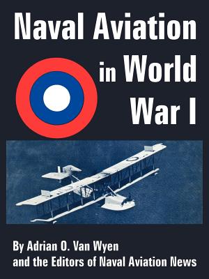 Naval Aviation in World War I - Van Wyen, Adrian O, and Naval Aviation News