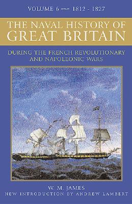 Naval History of Great Britain: Vol.6, 1811-1827 - James, William M, and Lambert, Andrew, Prof. (Introduction by)