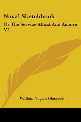 Naval Sketchbook: Or The Service Afloat And Ashore V2 - Glascock, William Nugent