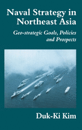 Naval Strategy in Northeast Asia: Geo-Strategic Goals, Policies and Prospects