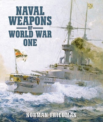 Naval Weapons of World War One: Guns, Torpedoes, Mines, and Asw Weapons of All Nations: An Illustrated Directory - Friedman, Norman, Dr., MD