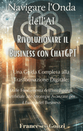 Navigare l'Onda dell'AI: Rivoluzionare il Business con ChatGPT: Rivoluzionare il Business con ChatGPT: Rivoluzionare il Business con ChatGPT: Una Guida Completa alla Trasformazione Digitale: Dalle Fondamenta dell'Intelligenza Artificiale alle Strategie...