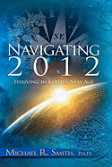 Navigating 2012: Thriving in Earth's New Age