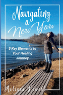 Navigating a New You: 5 Key Elements to Your Healing Journey