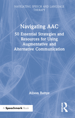 Navigating Aac: 50 Essential Strategies and Resources for Using Augmentative and Alternative Communication - Battye, Alison